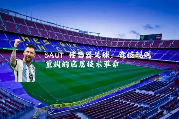 SAOT 传感器足球：竞技规则重构的底层技术革命