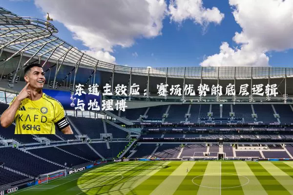 东道主效应：赛场优势的底层逻辑与地理博弈