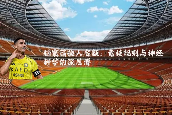脑震荡换人名额:竞技规则与神经科学的深层博弈