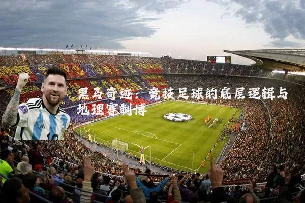 黑马奇迹:竞技足球的底层逻辑与地理赛制博弈