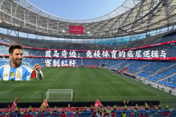 黑马奇迹:竞技体育的底层逻辑与赛制杠杆